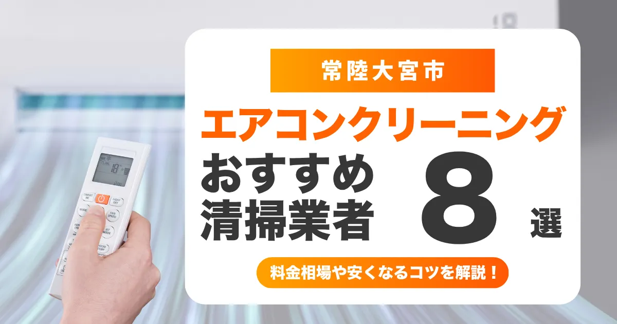 常陸大宮市でおすすめのエアコンクリーニング業者8選！料金・口コミ・選び方を徹底比較