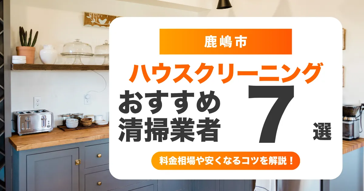 鹿嶋市でおすすめのハウスクリーニング（エアコン・キッチン・レンジフード・浴室）業者7選！失敗しない選び方から料金相場まで徹底解説