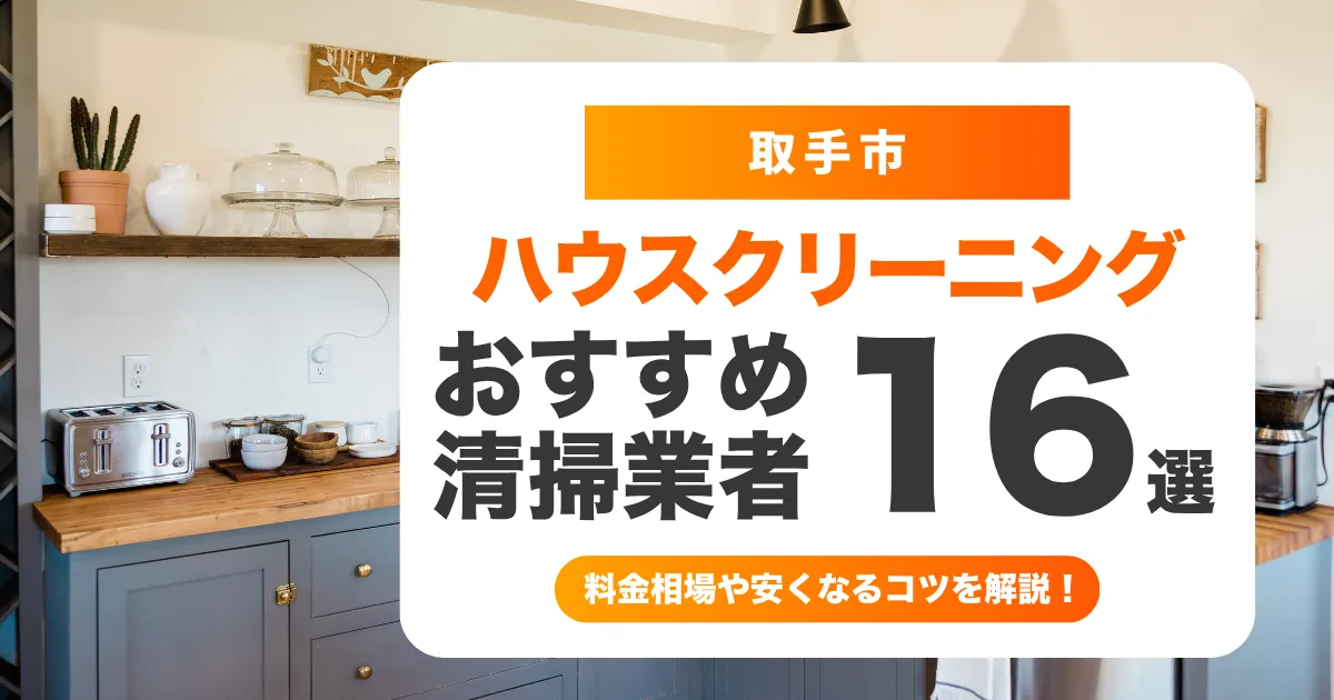 取手市でおすすめのハウスクリーニング（エアコン・キッチン・レンジフード・浴室）業者16選！失敗しない選び方から料金相場まで徹底解説