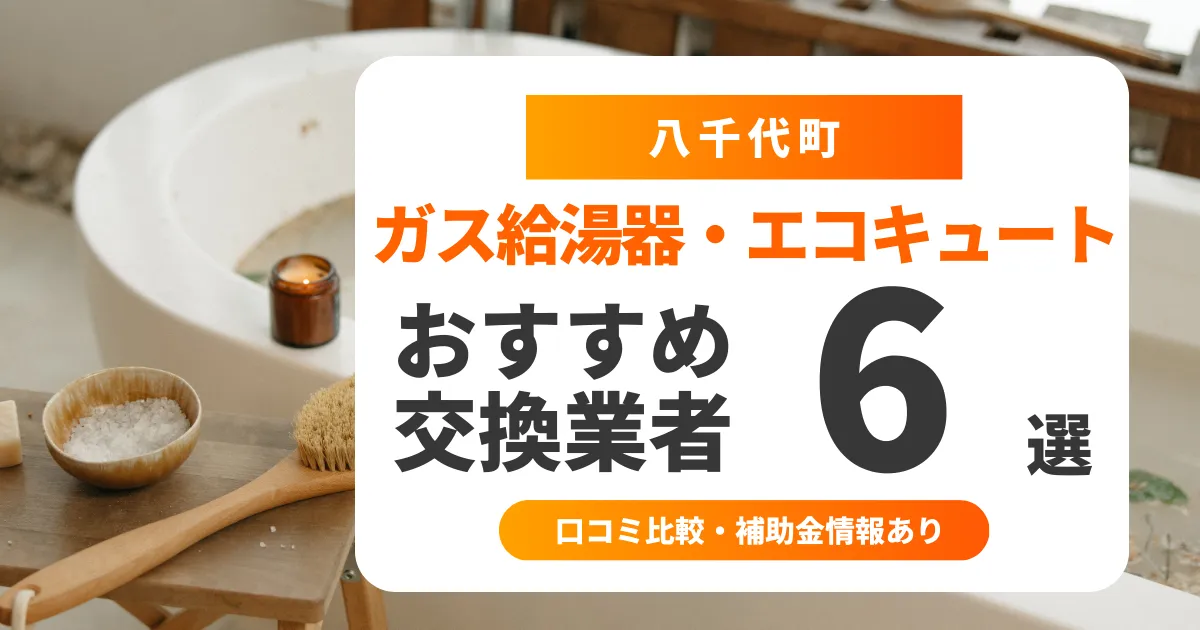 【2025年最新】八千代町の給湯器交換業者おすすめ6選 l 口コミ比較・補助金情報あり