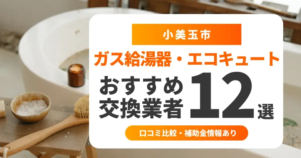 小美玉市の給湯器交換業者おすすめ12選 l 口コミ比較・補助金情報あり