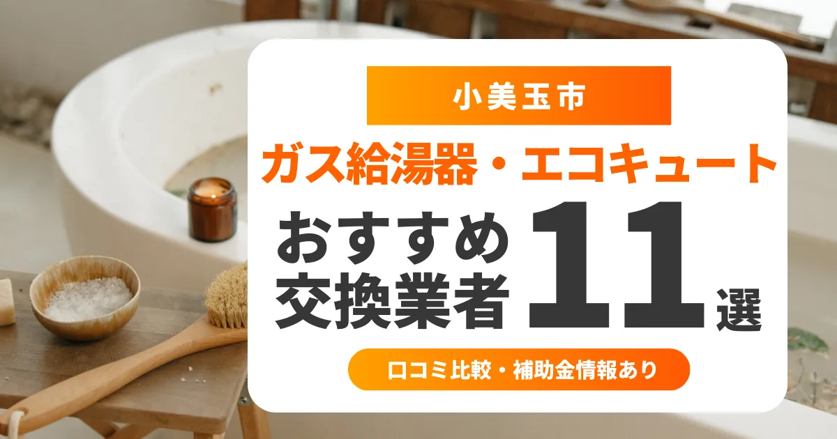 【2025年最新】小美玉市の給湯器交換業者おすすめ11選 l 口コミ比較・補助金情報あり
