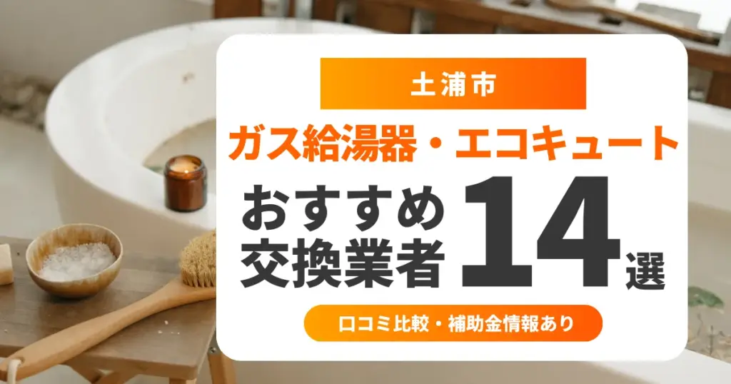 土浦市の給湯器交換業者おすすめ14選 l 口コミ比較・補助金情報あり
