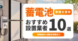 【2025年最新】常陸大宮市の家庭用蓄電池おすすめ業者10選 l 後悔しない選び方を徹底解説