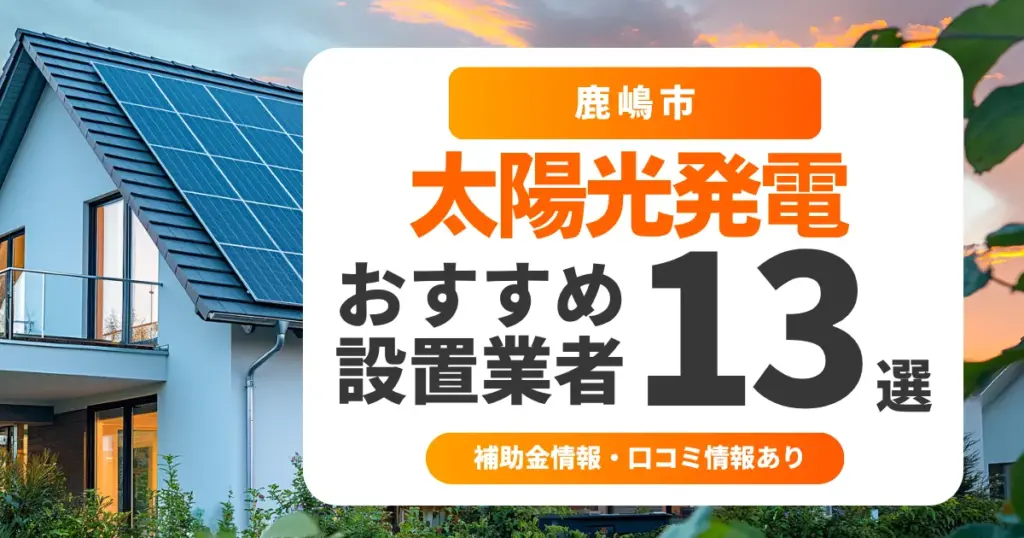 鹿嶋市でおすすめの太陽光発電業者13選｜失敗しない選び方・補助金情報・口コミを調査