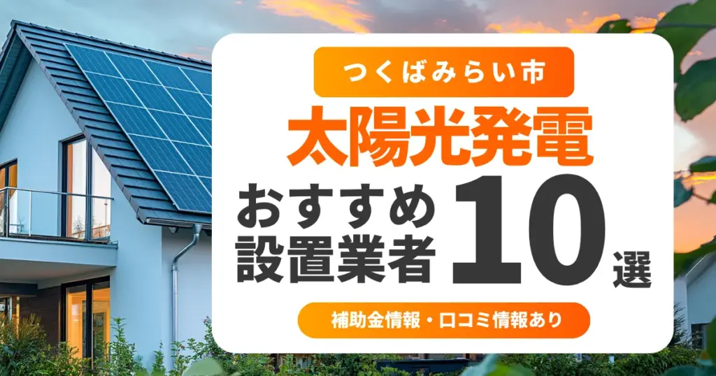 つくばみらい市でおすすめの太陽光発電業者10選｜失敗しない選び方・補助金情報・口コミを調査