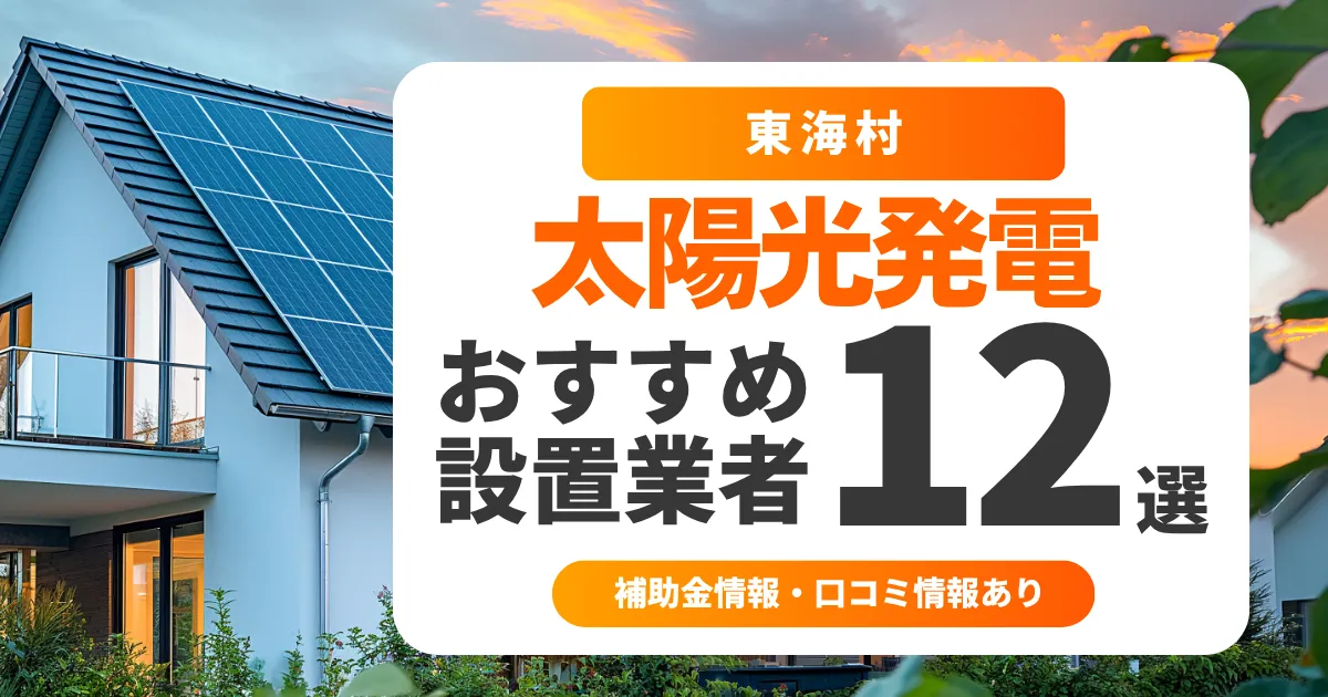 東海村でおすすめの太陽光発電業者12選|失敗しない選び方・補助金情報・口コミを調査