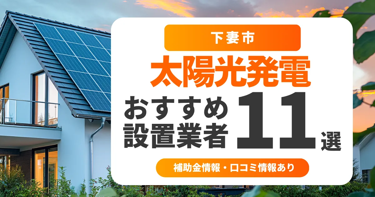 下妻市でおすすめの太陽光発電業者11選｜失敗しない選び方・補助金情報・口コミを調査